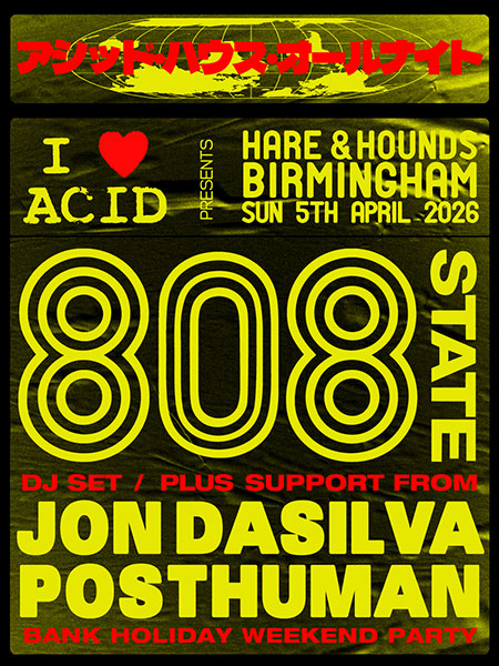 Sun:05:Apr:2026 - 808 State DJ set - I Love Acid - Hare & Hounds - Birmingham flyer